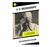 Der natürliche Zustand: Ein Erfahrungsbericht über Spirituelles Erwachen, Existenzfragen und Nonkonformismus im indischen Kontext