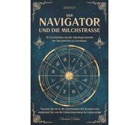 Der Navigator Und Die Milchstraße: 36 Geschichten, um die Astrologie jenseits der Sternzeichen zu verstehen. Tauchen Sie ein in die Geheimnisse des ... Ihr Leben prägt (Himmlische Schlüssel)