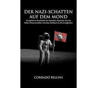 Der Nazi-Schatten auf dem Mond: Die geheime Geschichte der Operation Paperclip und wie Hitlers Wissenschaftler Amerikas Wettlauf ins All ermöglichten