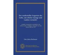 Der neubestellte Irrgarten der Liebe, um etliche Gaenge und Lauben vermehrt: verliebte, launenhafte, moralische, und andere Lieder, Gedichte u. Sprueche aus den Jahren 1885 bis 1905