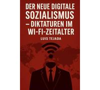 Der neue digitale Sozialismus: Diktaturen im Wi-Fi-Zeitalter
