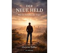 Der neue Held: Mut im Zeitalter der Angst - Warum Charakter, Verantwortung und innere Führung heute entscheidend sind