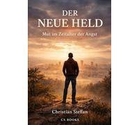 Der neue Held: Mut im Zeitalter der Angst - Warum Charakter, Verantwortung und innere Führung heute entscheidend sind