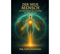 Der neue Mensch: Die Rückkehr des Lichtes in den Körper (Die wahre Chronik der Menschheit)
