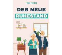 Der neue Ruhestand: Wie Sie die Jahre nach dem Job selbstbestimmt gestalten - in klaren Schritten zu Struktur, Sinn und neuen Aufgaben