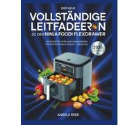 DER NEUE VOLLSTÄNDIGE LEITFADEN ZU DER NINJA FOODI FLEXDRAWER: 150 REZEPTE, TIPPS UND GEHEIMNISSE FÜR PERFEKTE MAHLZEITEN - JEDES MAL