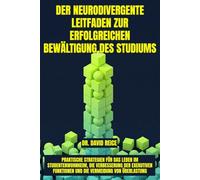 Der neurodivergente Leitfaden zur erfolgreichen Bewältigung des Studiums: Praktische Strategien für das Leben im Studentenwohnheim, die Verbesserung ... Funktionen und die Vermeidung von Überlastung