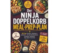 Der Ninja Doppelkorb Meal-Prep-Plan: 500 Tage vorkochen, mitnehmen & aufwärmen - mit Zwei-Korb-Bausteinen, Lunchboxen, Resteküche, Sync-Zeiten & Garwerten