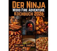 Der Ninja Wood Fire Adventure Kochbuch 2026: Gourmet-Kochen für Terrassen, Camper und Hinterhöfe - Beherrschen Sie Ihren Outdoor-Ofen mit ... Eating: Smart Nutrition for Real Life)