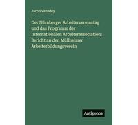 Der Nürnberger Arbeitervereinstag und das Programm der Internationalen Arbeiterassociation: Bericht an den Müllheimer Arbeiterbildungsverein