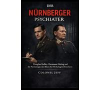 Der Nürnberger Psychiater: Douglas Kelley, Hermann Göring und die Psychologie des Bösen bei NS-Kriegsverbrechern