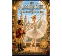 Der Nussknacker und die gläserne Ballerina: Ein wunderschönes Märchen für die ganze Familie