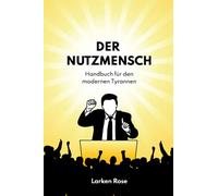 Der Nutzmensch: Handbuch für den modernen Tyrannen