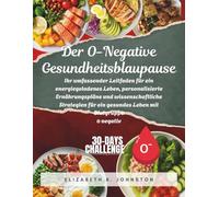 Der O-Negative Gesundheitsblaupause: Ihr umfassender Leitfaden für ein energiegeladenes Leben, personalisierte Ernährungspläne und wissenschaftliche ... ein gesundes Leben mit Blutgruppe 0 negativ