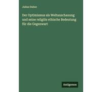 Der Optimismus als Weltanschauung und seine religiös ethische Bedeutung für die Gegenwart