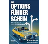 Der Optionsführerschein: Ihre Reise zur finanziellen Freiheit - Mit klarem Trading-Plan Aktienoptionen nutzen, Optionshandel beherrschen und als Stillhalter von Optionen profitieren