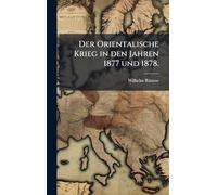 Der Orientalische Krieg in den Jahren 1877 und 1878.