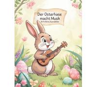 Der Osterhase macht Musik: 30 fröhliche Ausmalbilder mit dem musikalischen Osterhasen für Kinder ab 4 Jahren