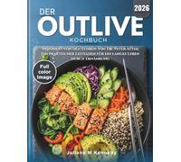 DER OUTLIVE KOCHBUCH: Inspiriert von den Lehren von Dr. Peter Attia| Ein praktischer Leitfaden für ein langes Leben durch Ernährung