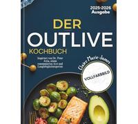 DER OUTLIVE KOCHBUCH: Inspiriert von Dr. Peter Attia, einem renommierten Arzt und Langlebigkeitsexperten | Essen Sie heute, um morgen zu gedeihen, trotzen Sie dem Altern mit jedem Bissen