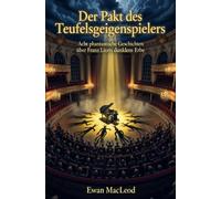Der Pakt des Teufelsgeigenspielers: Acht phantastische Geschichten über Franz Liszts dunkles Erbe
