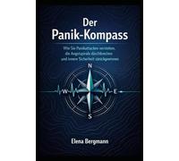 DER PANIK-KOMPASS: Wie Sie Panikattacken verstehen, die Angstspirale durchbrechen und innere Sicherheit zurückgewinnen