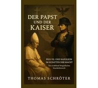 Der Papst und der Kaiser: Pius VII. und Napoleon im Schatten der Macht: 2