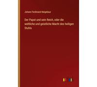 Der Papst und sein Reich, oder die weltliche und geistliche Macht des heiligen Stuhls