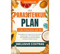 Der Parasitenkur-Plan für Frauen ab 35: Ein bewährter 30-Tage-Plan für den Darm, neue Energie und mentale Klarheit, mit Checklisten, natürlichen Mitteln und dem 4-Phasen-System