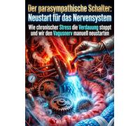 Der parasympathische Schalter: Neustart für das Nervensystem: Wie chronischer Stress die Verdauung stoppt und wir den Vagusnerv manuell neustarten