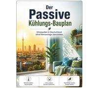 Der Passive Kühlungs-Bauplan: Hitzewellen in Deutschland ohne Klimaanlage überstehen: Fortgeschrittene Thermische Physik & Lüftungsstrategien für moderne europäische Wohnungen