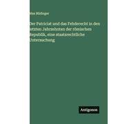 Der Patriciat und das Fehderecht in den letzten Jahrzehnten der römischen Republik, eine staatsrechtliche Untersuchung