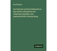 Der Patriciat und das Fehderecht in den letzten Jahrzehnten der römischen Republik, eine staatsrechtliche Untersuchung