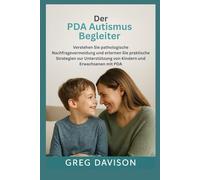 Der PDA Autismus Begleiter: Pathologische Nachfragevermeidung verstehen und praktische Strategien zur Unterstützung von Kindern und Erwachsenen mit PDA erlernen