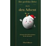 Der perfekte Drive durch den Advent: 24 humorvolle Golf-Geschichten, Weihnachtskuriositäten, Mythen und Rätsel für die winterliche Fairway-Sehnsucht