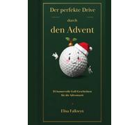 Der perfekte Drive durch den Advent: 24 humorvolle Golf-Geschichten, Weihnachtskuriositäten, Mythen und Rätsel für die winterliche Fairway-Sehnsucht