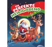 Der perfekte Heiligabend: Herzerwärmende Weihnachtsgeschichten für Kinder - vom Jesuskind und Weihnachtsmann bis zu Schneemännern, Weihnachtsbaum und Festtagsfreude