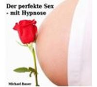 Der Perfekte Sex - Mit Hypnose