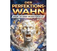 Der Perfektions-Wahn: Warum „gut genug“ das neue Perfekt ist