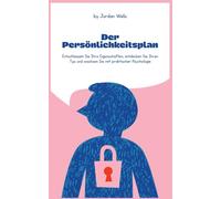 Der Persönlichkeitsplan: Entschlüsseln Sie Ihre Eigenschaften, entdecken Sie Ihren Typ und wachsen Sie mit praktischer Psychologie: 7 (Die Psychology Blueprint Serie)