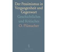 Der Pessimismus in Vergangenheit und Gegenwart: Geschichtliches und Kritisches