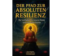Der Pfad zur absoluten Resilienz - Ein praktischer Leitfaden zur inneren Ruhe & mentalen Stärke - Selbstreflexion Gelassenheit Selbstbewusstsein