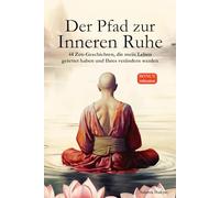 Der Pfad zur Inneren Ruhe: Ein praktischer Leitfaden für mehr Achtsamkeit, Selbstreflexion, positives Denken und inneren Frieden durch inspirierende buddhistische Zen-Geschichten