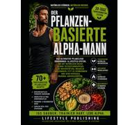 Der pflanzenbasierte ALPHA-Mann: Bauen Sie schlanke Muskelmasse auf, unterstützen Sie einen gesunden Testosteronspiegel und verbrennen Sie Fett - mit ... 30-Tage-Performance-System (Lifestyle Hacks)