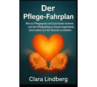 Der Pflege-Fahrplan: Wie du Pflegegrad und Zuschüsse sicherst und den Pflegealltag zu Hause organisierst, ohne selbst auf der Strecke zu bleiben.