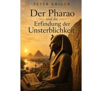 DER PHARAO UND DIE ERFINDUNG DER UNSTERBLICHKEIT