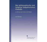 Der philosophische und religiöse Subjektivismus Ghaz?l?s: ein Beitrag zum Problem der Religion