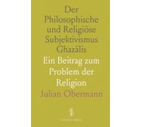 Der Philosophische und Religiöse Subjektivismus Ghazālis: Ein Beitrag zum Problem der Religion