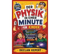 DER PHYSIK IN EINER MINUTE FÜR KINDER: Eine urkomische Reise durch Bewegung, Energie, Licht, Klang und die Geheimnisse des Universums für neugierige Köpfe im Alter von 6-12 Jahren