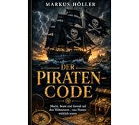 DER PIRATEN-CODE: Die Wahrheit hinter der schwarzen Flagge. (Die Fachbuch- und Ratgeberreihe)